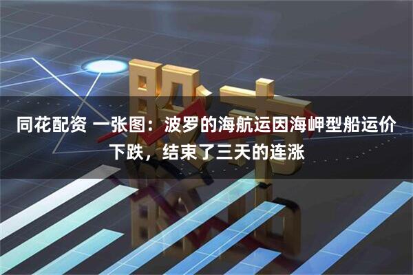 同花配资 一张图：波罗的海航运因海岬型船运价下跌，结束了三天的连涨